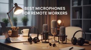 Best Microphones for Remote Workers