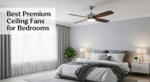Best Premium Ceiling Fans for Bedrooms