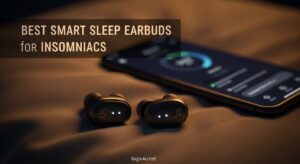 Best Smart Sleep Earbuds for Insomniacs