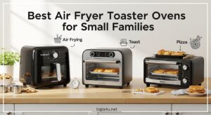 Best Air Fryer Toaster Ovens for Small Families