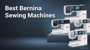Best Bernina Sewing Machines