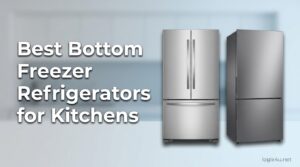 Best Bottom Freezer Refrigerators for Kitchens