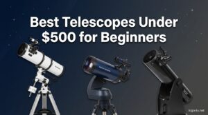 Best Telescopes Under $500 for Beginners