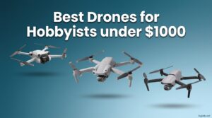 Best Drones for Hobbyists under $1000