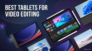 Best Tablets for Video Editing