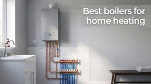 Best boilers for home heating