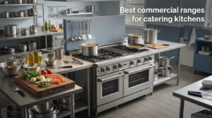 Best commercial ranges for catering kitchens
