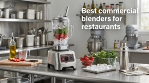 Best commercial blenders for restaurants