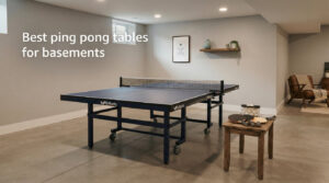 Best ping pong tables for basements