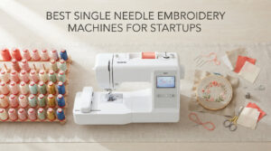 Best single needle embroidery machines for startups