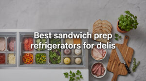 Best sandwich prep refrigerators for delis