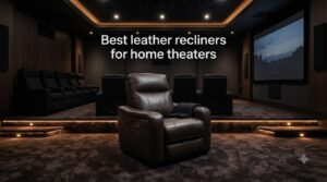Best leather recliners for home theaters