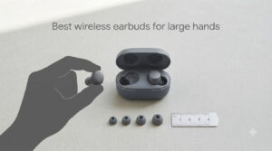 Best wireless earbuds for large hands