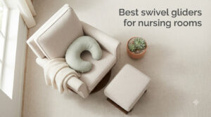 Best swivel gliders for nursing rooms