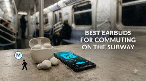 Best earbuds for commuting on the subway