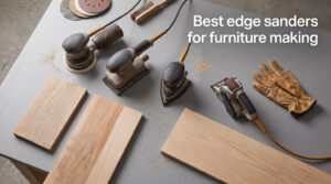 Best edge sanders for furniture making