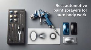 Best automotive paint sprayers for auto body work