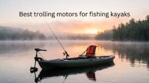 Best trolling motors for fishing kayaks