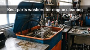 Best parts washers for engine cleaning