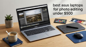 best asus laptops for photo editing under $500